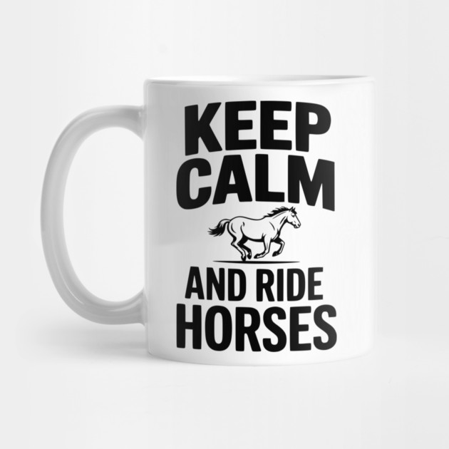 Keep Calm and Ride Horses by Frank Ring