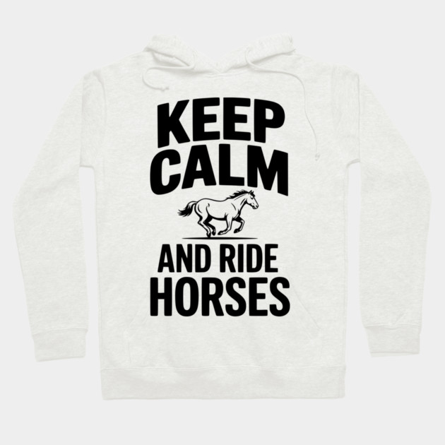 Keep Calm and Ride Horses Hoodie by Frank Ring