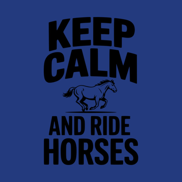 Keep Calm and Ride Horses by Frank Ring