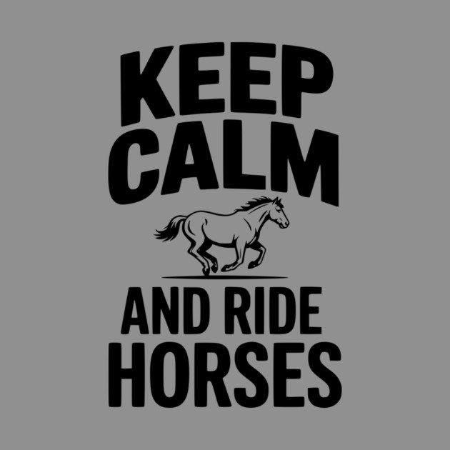 Keep Calm and Ride Horses by Frank Ring