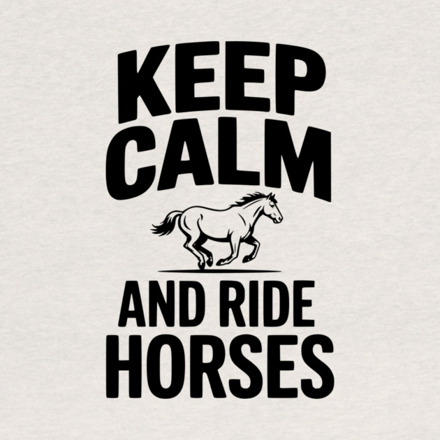 Keep Calm and Ride Horses by Frank Ring