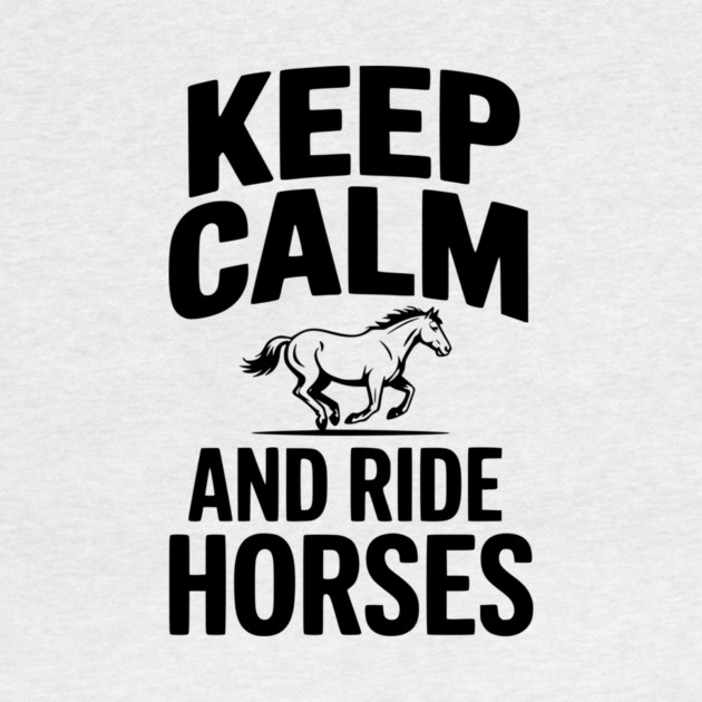 Keep Calm and Ride Horses by Frank Ring