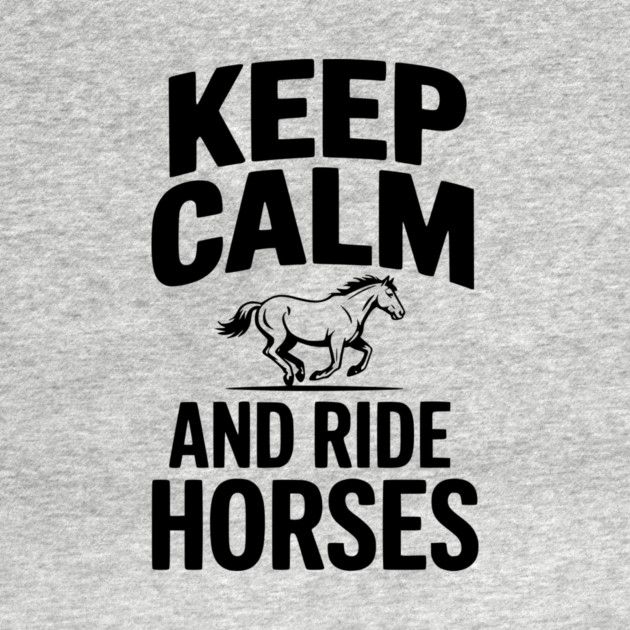 Keep Calm and Ride Horses by Frank Ring