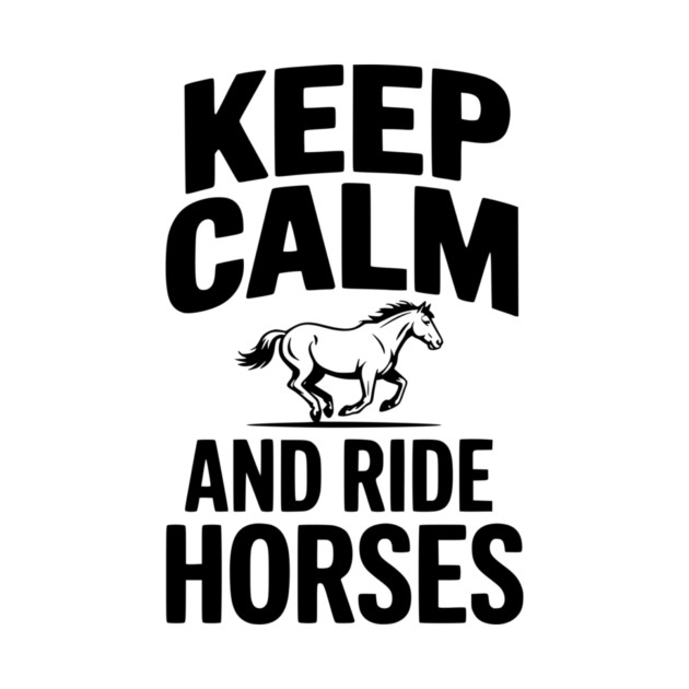Keep Calm and Ride Horses by Frank Ring
