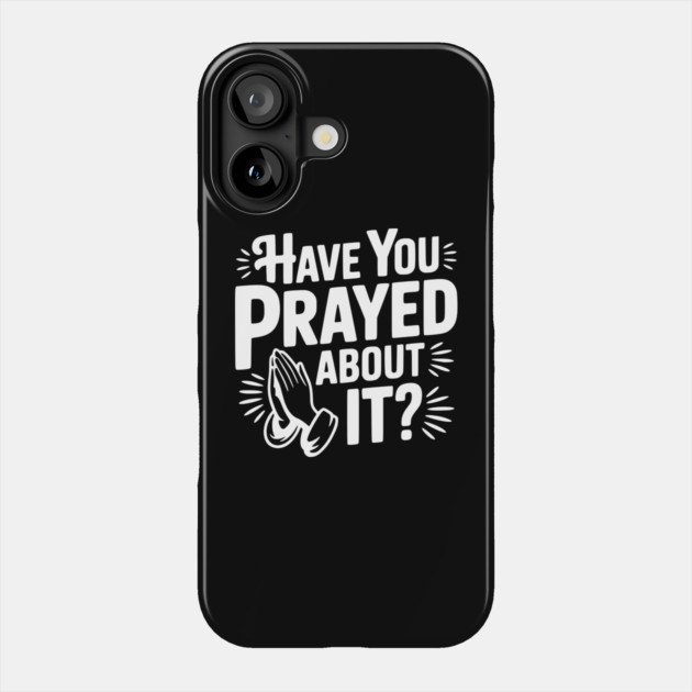 Have You Prayed About It? Phone Case by Frank Ring