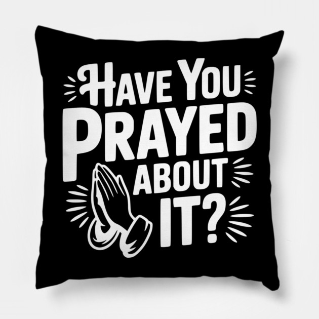 Have You Prayed About It? Pillow by Frank Ring