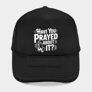 Have You Prayed About It? Hat