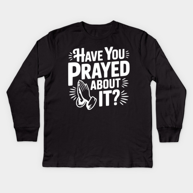 Have You Prayed About It? Kids Long Sleeve T-Shirt by Frank Ring