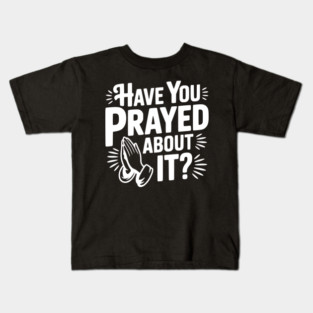 Have You Prayed About It? Kids T-Shirt