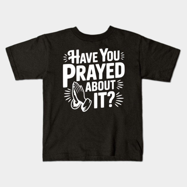 Have You Prayed About It? Kids T-Shirt by Frank Ring