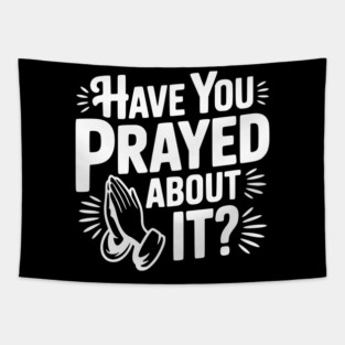 Have You Prayed About It? Tapestry