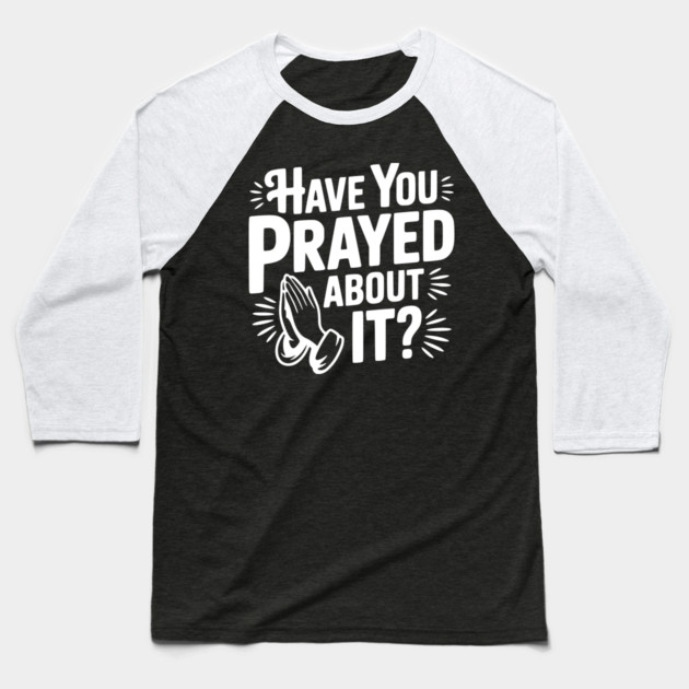 Have You Prayed About It? Baseball T-Shirt by Frank Ring