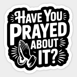 Have You Prayed About It? Sticker