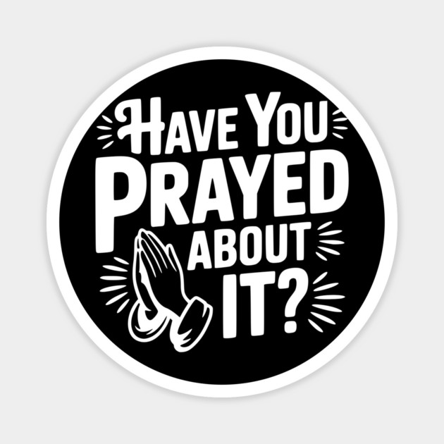 Have You Prayed About It? Magnet by Frank Ring