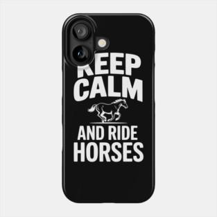 Keep Calm and Ride Horses Phone Case