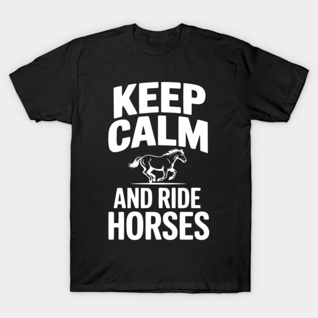 Keep Calm and Ride Horses T-Shirt by Frank Ring