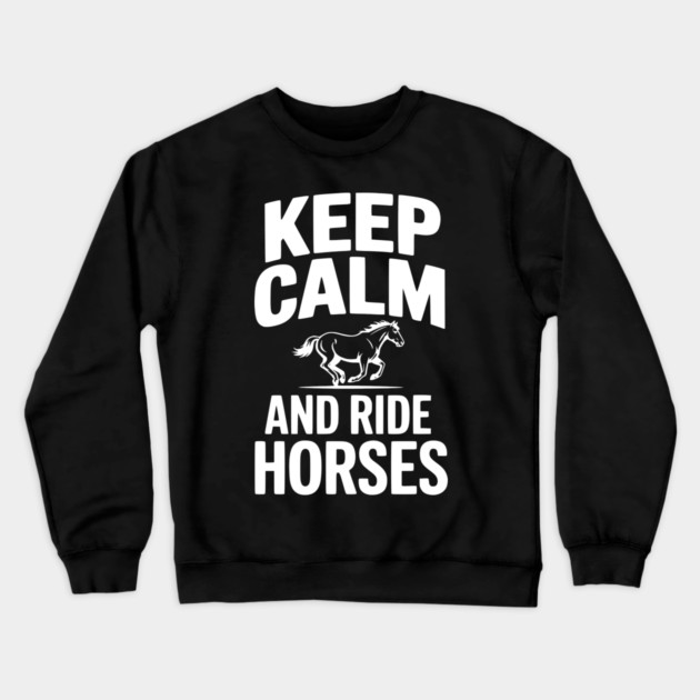 Keep Calm and Ride Horses Crewneck Sweatshirt by Frank Ring