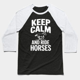 Keep Calm and Ride Horses Baseball T-Shirt