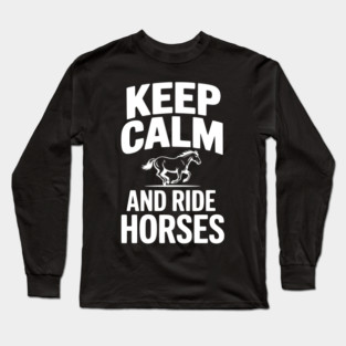 Keep Calm and Ride Horses Long Sleeve T-Shirt
