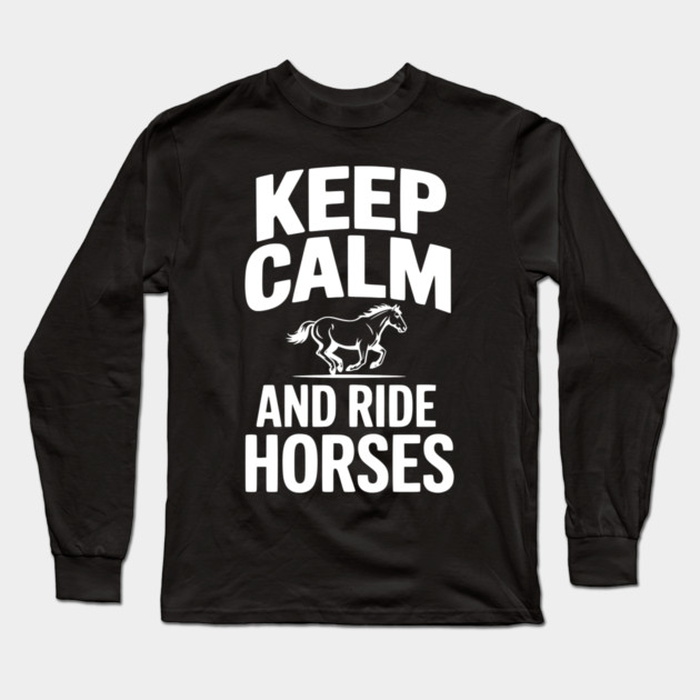 Keep Calm and Ride Horses Long Sleeve T-Shirt by Frank Ring
