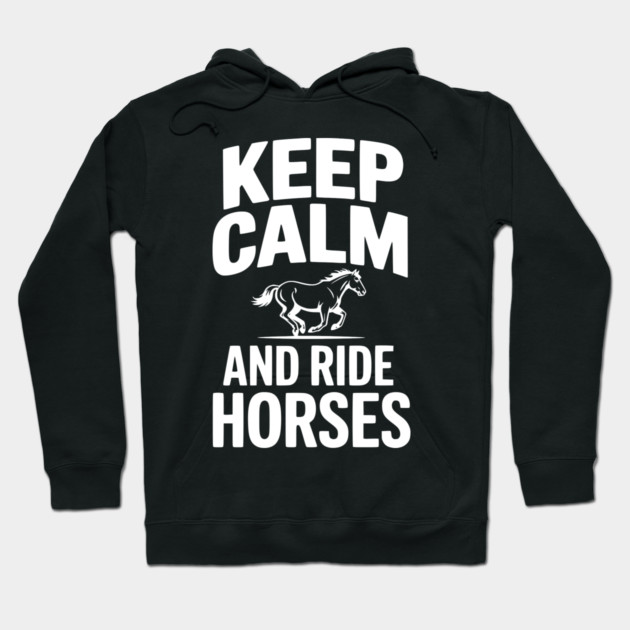 Keep Calm and Ride Horses Hoodie by Frank Ring