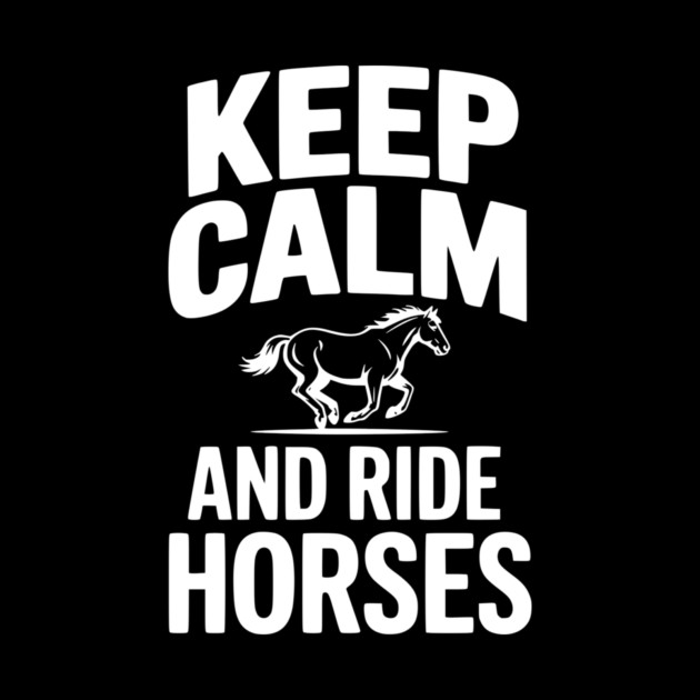 Keep Calm and Ride Horses by Frank Ring