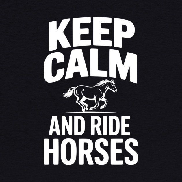 Keep Calm and Ride Horses by Frank Ring