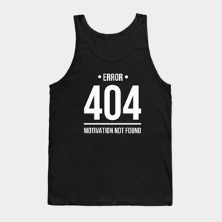 Error 404 Motivation Not Found - Whitecolor Tank Top