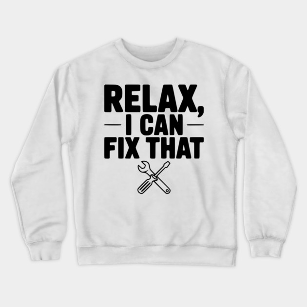 Relax, I Can Fix That Crewneck Sweatshirt by Frank Ring