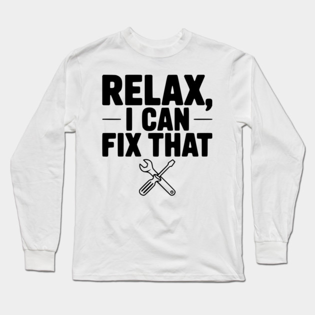 Relax, I Can Fix That Long Sleeve T-Shirt by Frank Ring