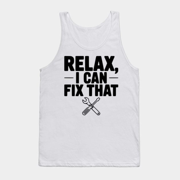 Relax, I Can Fix That Tank Top by Frank Ring