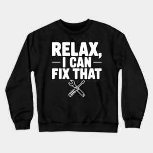 Relax, I Can Fix That Crewneck Sweatshirt