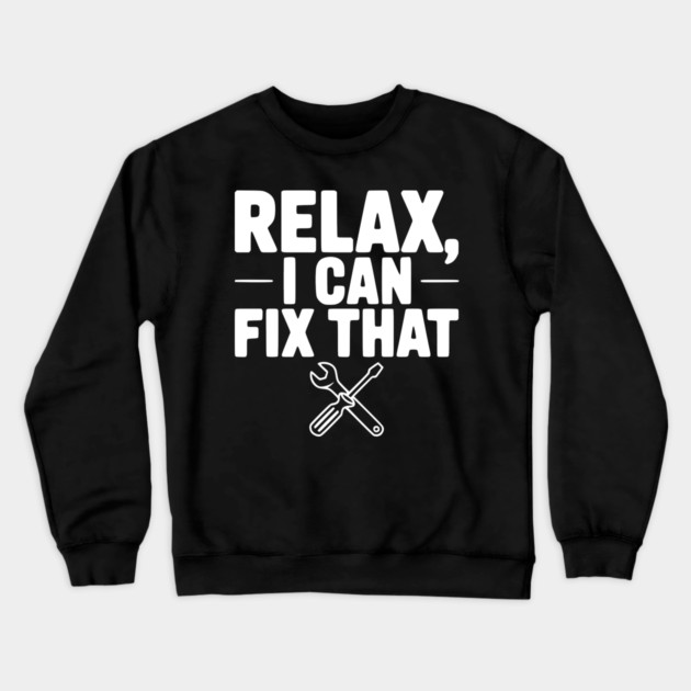 Relax, I Can Fix That Crewneck Sweatshirt by Frank Ring