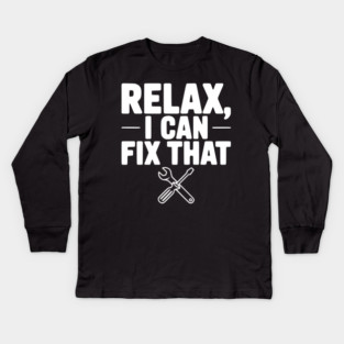 Relax, I Can Fix That Kids Long Sleeve T-Shirt