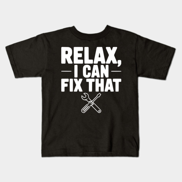 Relax, I Can Fix That Kids T-Shirt by Frank Ring