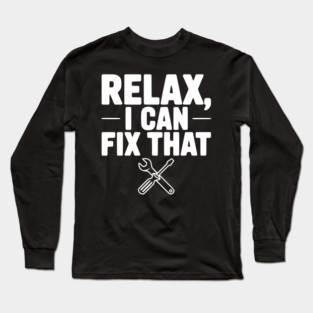 Relax, I Can Fix That Long Sleeve T-Shirt