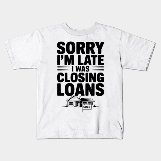 Sorry I'm Late I Was Closing Loans Kids T-Shirt by Frank Ring