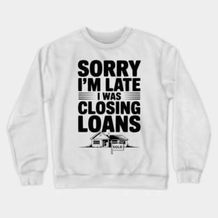 Sorry I'm Late I Was Closing Loans Crewneck Sweatshirt