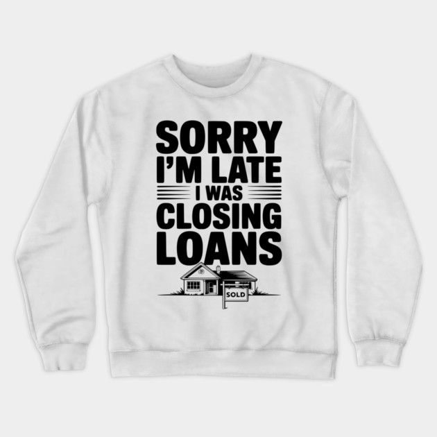Sorry I'm Late I Was Closing Loans Crewneck Sweatshirt by Frank Ring