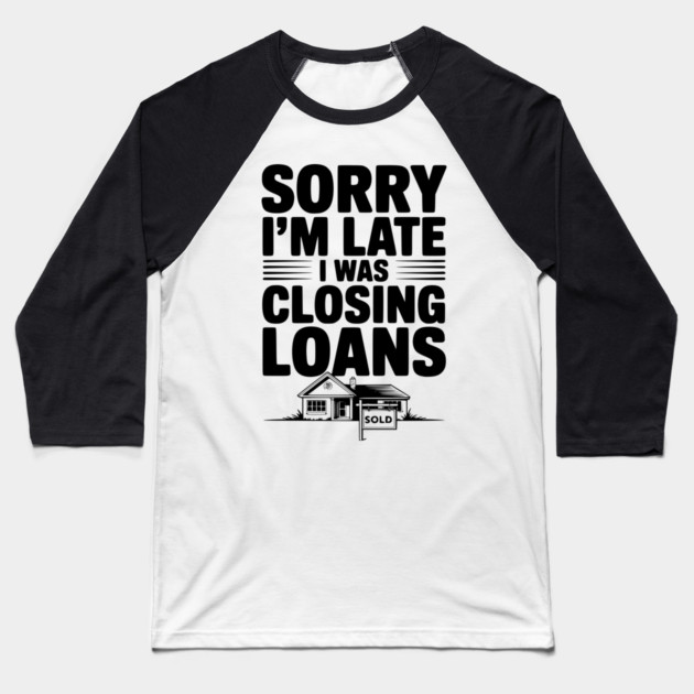 Sorry I'm Late I Was Closing Loans Baseball T-Shirt by Frank Ring