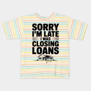 Sorry I'm Late I Was Closing Loans Kids T-Shirt