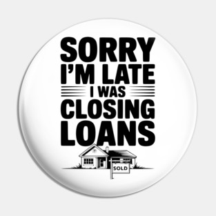 Sorry I'm Late I Was Closing Loans Pin