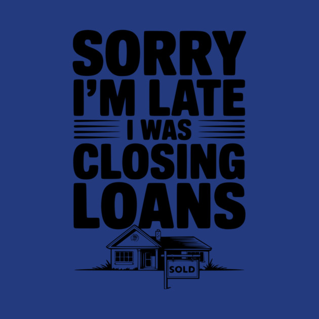 Sorry I'm Late I Was Closing Loans by Frank Ring