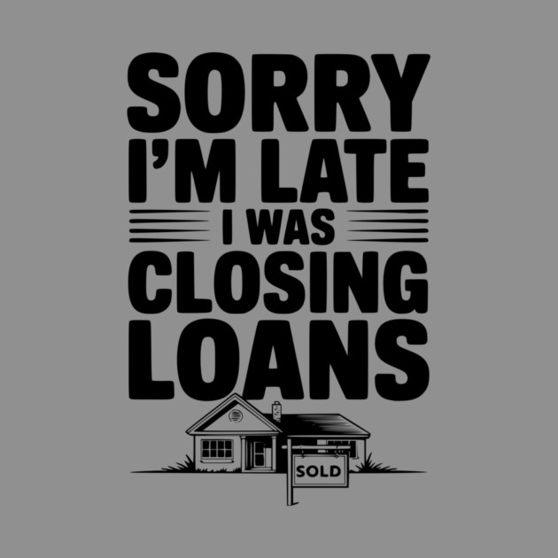 Sorry I'm Late I Was Closing Loans by Frank Ring