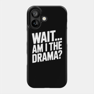 Wait... Am I The Drama? Phone Case
