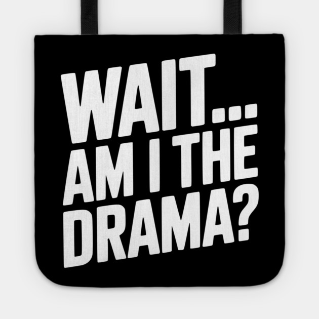 Wait... Am I The Drama? Tote by Frank Ring
