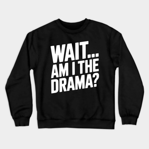Wait... Am I The Drama? Crewneck Sweatshirt by Frank Ring