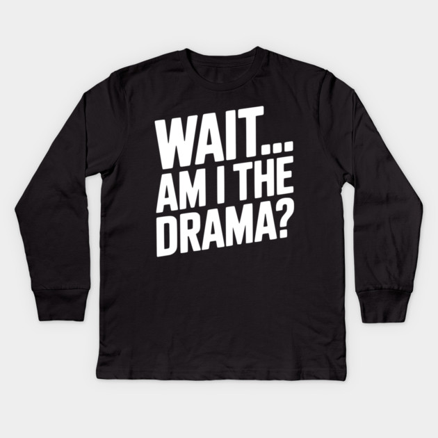 Wait... Am I The Drama? Kids Long Sleeve T-Shirt by Frank Ring