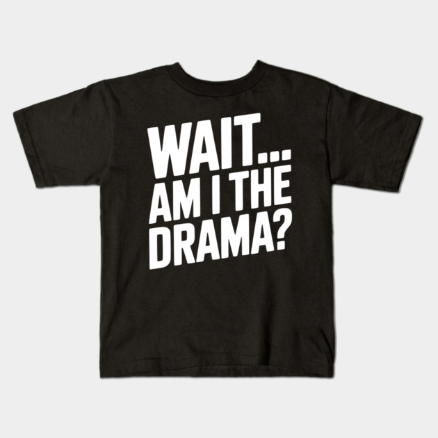 Wait... Am I The Drama? Kids T-Shirt by Frank Ring