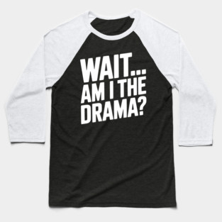 Wait... Am I The Drama? Baseball T-Shirt